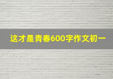 这才是青春600字作文初一