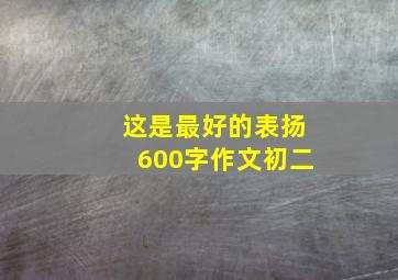 这是最好的表扬600字作文初二