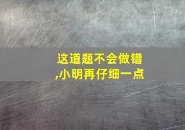 这道题不会做错,小明再仔细一点