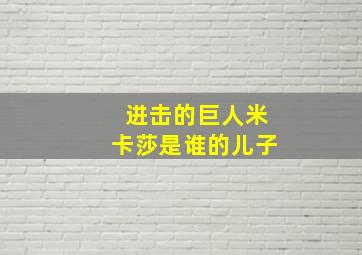 进击的巨人米卡莎是谁的儿子