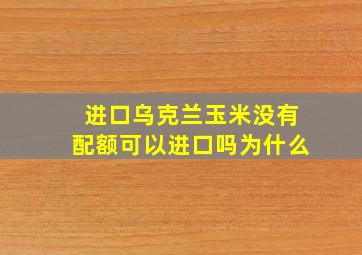 进口乌克兰玉米没有配额可以进口吗为什么