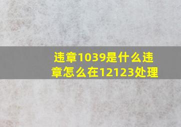 违章1039是什么违章怎么在12123处理