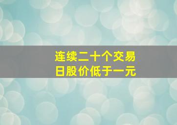 连续二十个交易日股价低于一元