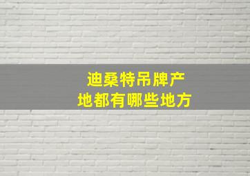 迪桑特吊牌产地都有哪些地方