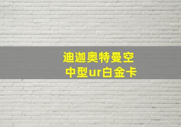 迪迦奥特曼空中型ur白金卡