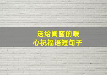 送给闺蜜的暖心祝福语短句子