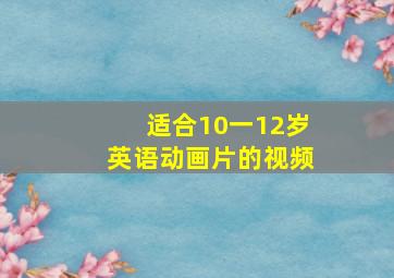 适合10一12岁英语动画片的视频