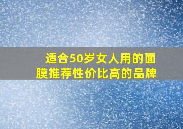 适合50岁女人用的面膜推荐性价比高的品牌