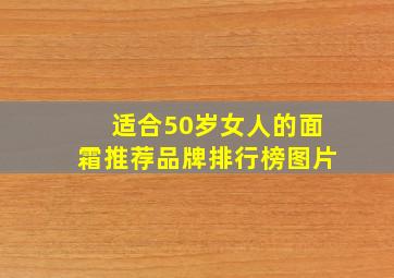 适合50岁女人的面霜推荐品牌排行榜图片