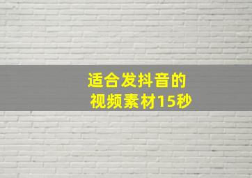 适合发抖音的视频素材15秒