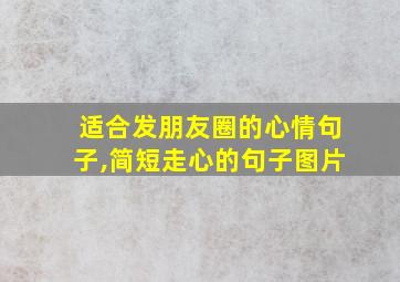 适合发朋友圈的心情句子,简短走心的句子图片