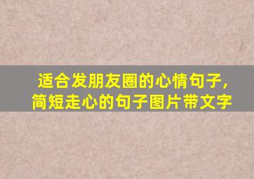 适合发朋友圈的心情句子,简短走心的句子图片带文字