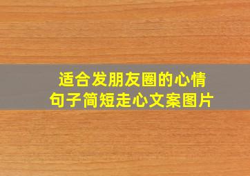 适合发朋友圈的心情句子简短走心文案图片