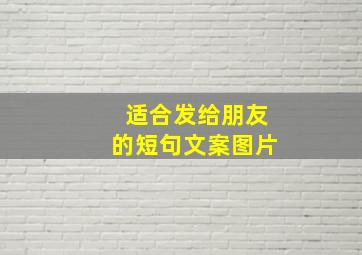 适合发给朋友的短句文案图片