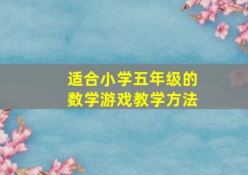 适合小学五年级的数学游戏教学方法