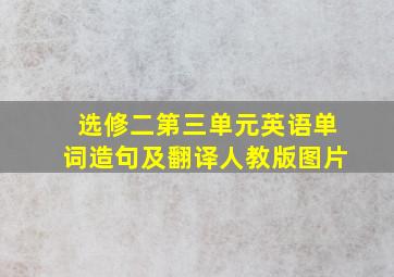 选修二第三单元英语单词造句及翻译人教版图片