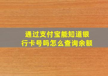 通过支付宝能知道银行卡号吗怎么查询余额