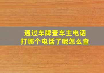 通过车牌查车主电话打哪个电话了呢怎么查