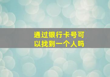 通过银行卡号可以找到一个人吗