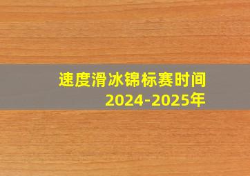 速度滑冰锦标赛时间2024-2025年