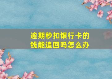 逾期秒扣银行卡的钱能追回吗怎么办