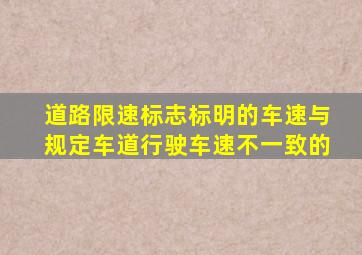 道路限速标志标明的车速与规定车道行驶车速不一致的