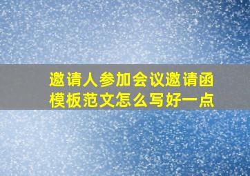 邀请人参加会议邀请函模板范文怎么写好一点