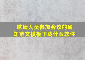 邀请人员参加会议的通知范文模板下载什么软件