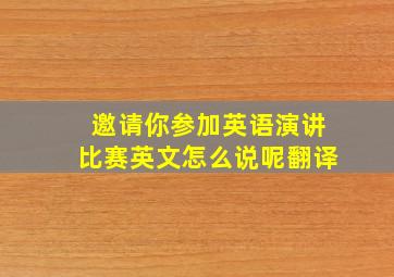 邀请你参加英语演讲比赛英文怎么说呢翻译