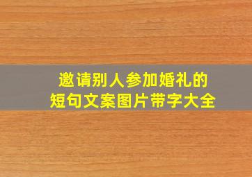 邀请别人参加婚礼的短句文案图片带字大全