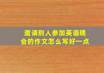 邀请别人参加英语晚会的作文怎么写好一点