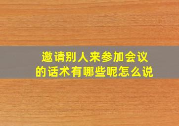 邀请别人来参加会议的话术有哪些呢怎么说