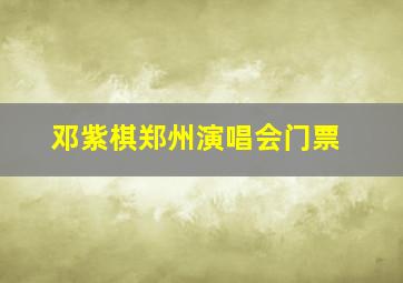 邓紫棋郑州演唱会门票