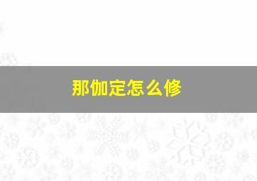 那伽定怎么修