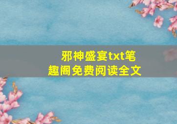 邪神盛宴txt笔趣阁免费阅读全文