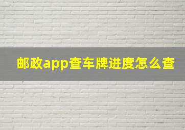 邮政app查车牌进度怎么查