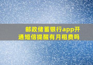 邮政储蓄银行app开通短信提醒有月租费吗