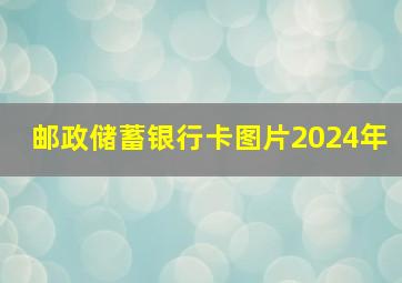 邮政储蓄银行卡图片2024年