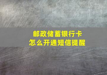 邮政储蓄银行卡怎么开通短信提醒