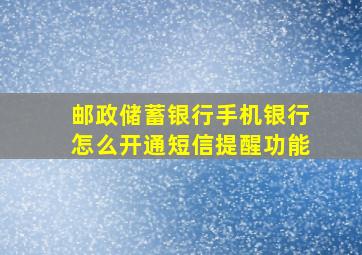 邮政储蓄银行手机银行怎么开通短信提醒功能