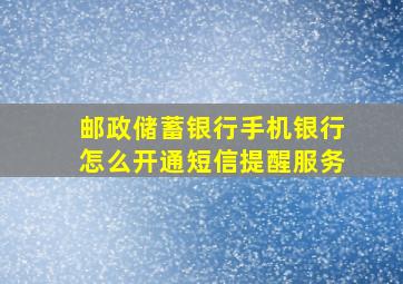 邮政储蓄银行手机银行怎么开通短信提醒服务