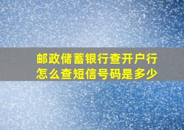 邮政储蓄银行查开户行怎么查短信号码是多少