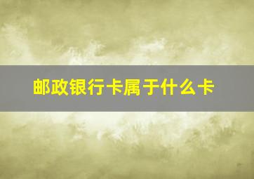 邮政银行卡属于什么卡