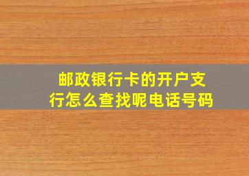 邮政银行卡的开户支行怎么查找呢电话号码