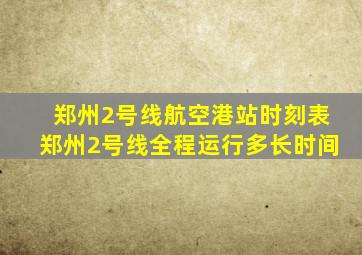 郑州2号线航空港站时刻表郑州2号线全程运行多长时间