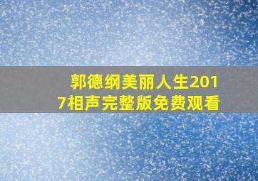 郭德纲美丽人生2017相声完整版免费观看