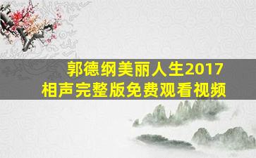 郭德纲美丽人生2017相声完整版免费观看视频