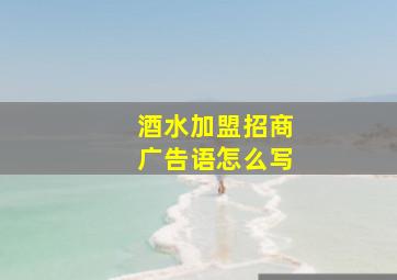 酒水加盟招商广告语怎么写