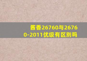 酱香26760与26760-2011优级有区别吗