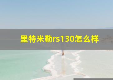 里特米勒rs130怎么样